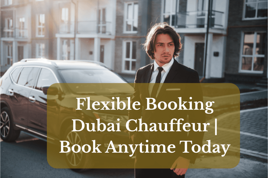 Flexible Booking Dubai Chauffeur | Book Anytime Today
