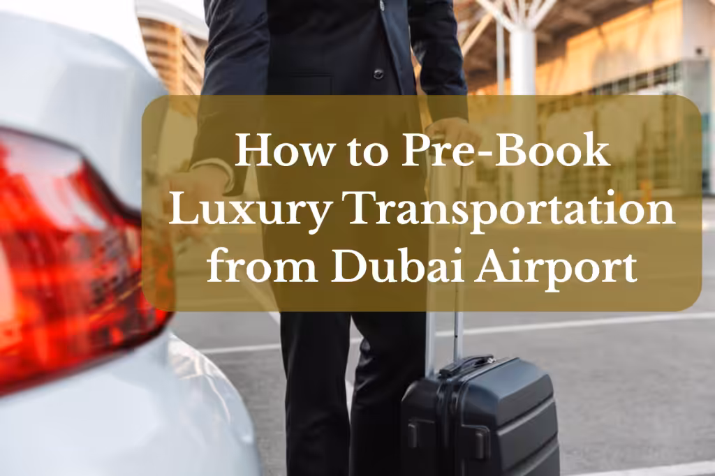 How to Pre-Book Luxury Transportation from Dubai Airport