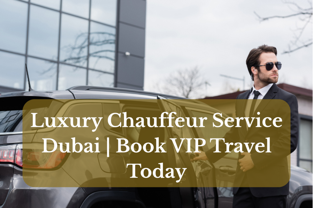 Luxury Chauffeur Service Dubai | Book VIP Travel Today