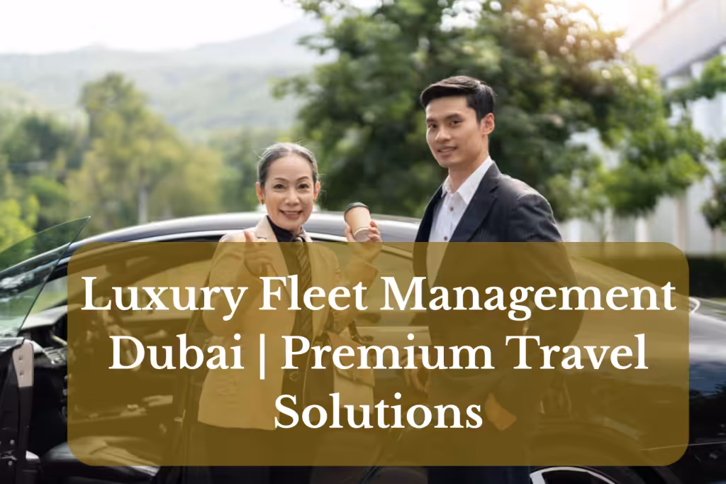 Luxury Fleet Management Dubai | Premium Travel Solutions