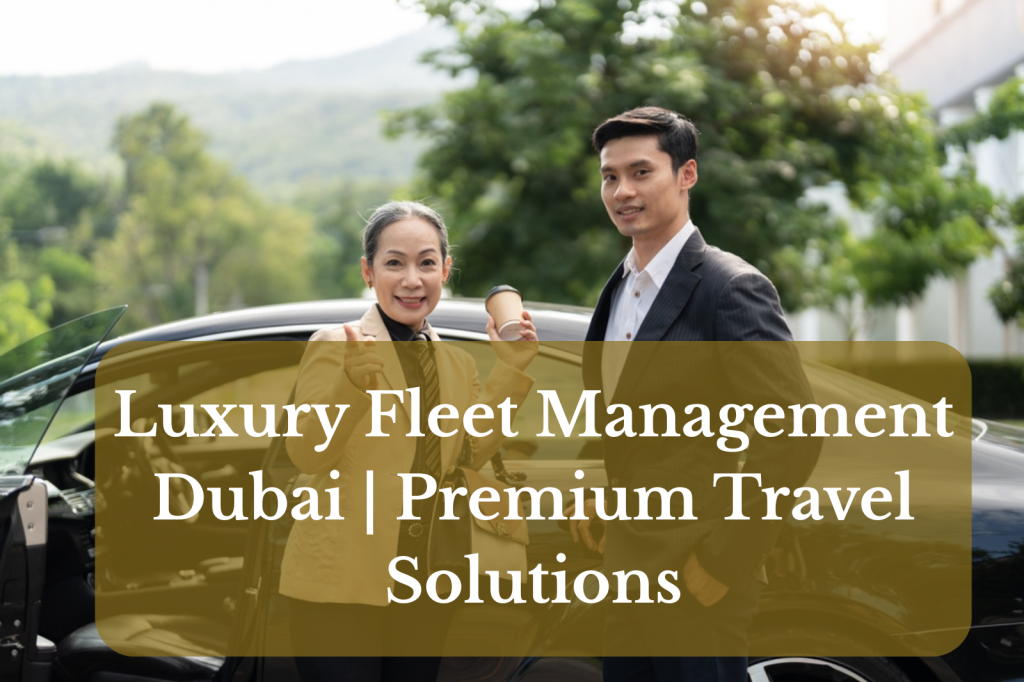 Luxury Fleet Management Dubai | Premium Travel Solutions