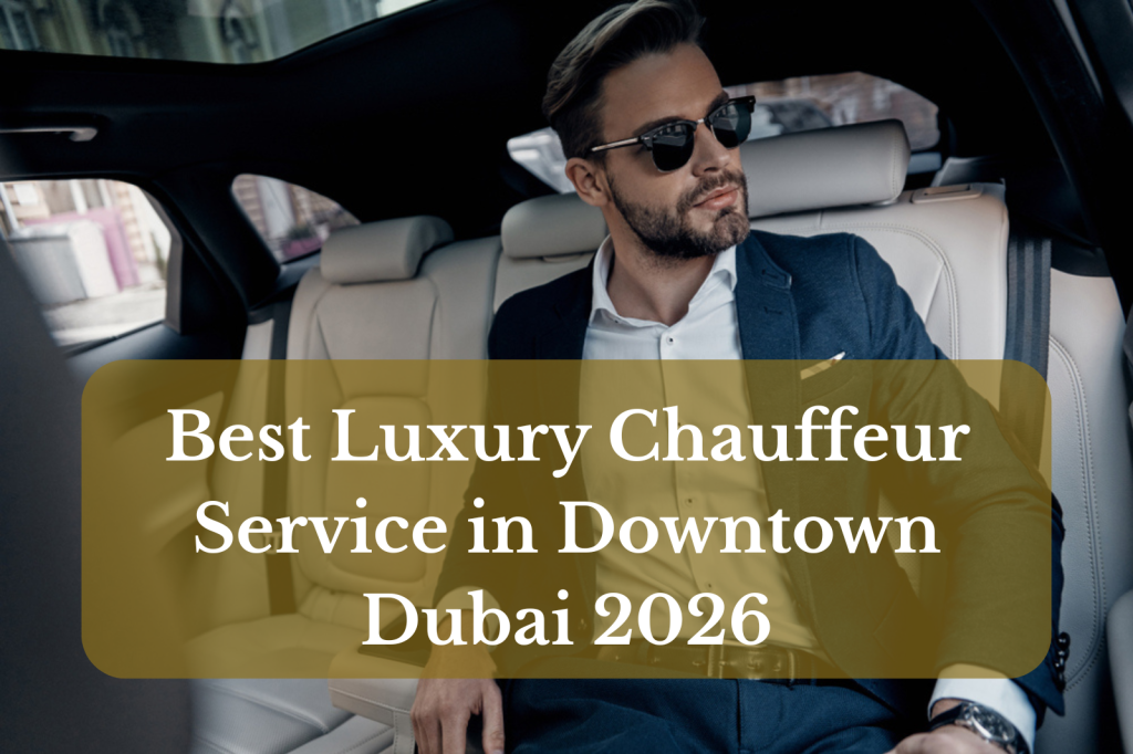 Best Luxury Chauffeur Service in Downtown Dubai 2026