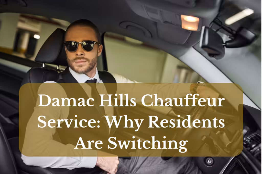 Damac Hills Chauffeur Service: Why Residents Are Switching