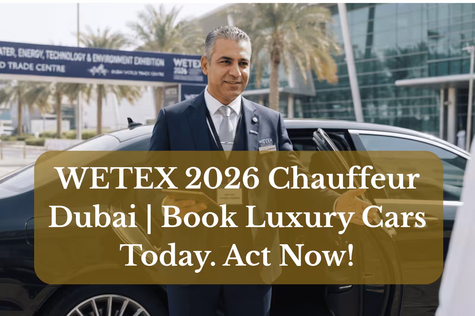 WETEX 2026 Chauffeur Dubai | Book Luxury Cars